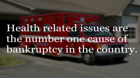 Health related issues are the number one cause of bankruptcy in the country.