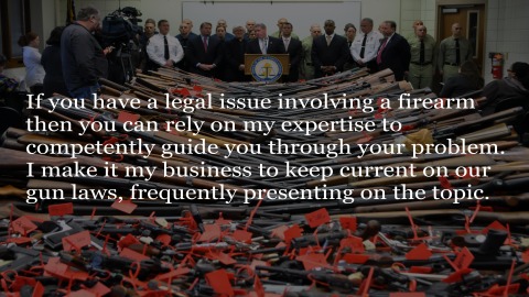 If you have a legal issue involving a firearm then you can rely on my expertise to competently guide you through your problem. I make it my business to keep current on our gun laws, frequently presenting on the topic.