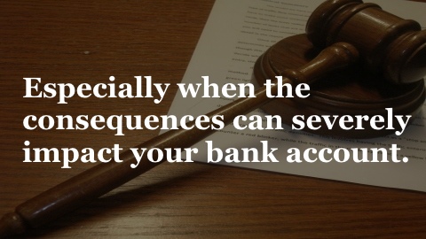 Especially when the consequences can severely impact your bank account.